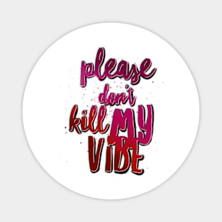 Please don’t kill my vibe Magnet